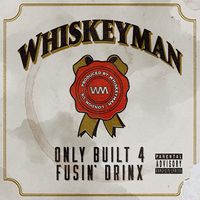Whiskeyman - Only Built 4 Fusin&rsquo; Drinx