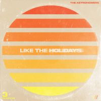 The Astronomers - Like The Holidays