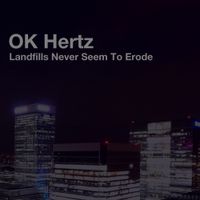 OK Hertz - Landfills Never Seem To Erode