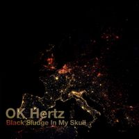 OK Hertz - Black Sludge In My Skull