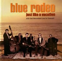 Blue Rodeo - Just Like A Vacation