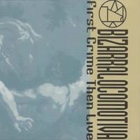 Bizarra Locomotiva - First Crime Then Live