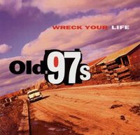 Old 97's - Wreck Your Life
