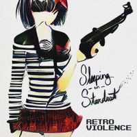 Sleeping On Stardust - Retro Violence