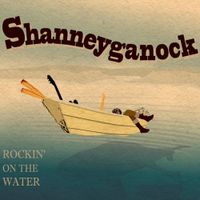 Shanneyganock - Rockin&rsquo; On the Water