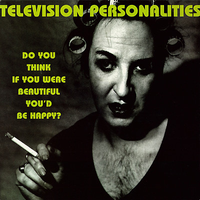 Television Personalities - Do You Think If You Were Beautiful You'd Be Happy?