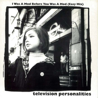 Television Personalities - I Was a Mod before You Was a Mod [easy mix]