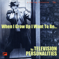 Television Personalities - When I Grow Up I Want to Be...