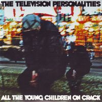 Television Personalities - All the Young Children on Crack