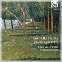 Antoine Tamestit / Trio Wanderer - Gabriel Faur&eacute;: Piano Quartets