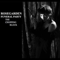 Rosegarden Funeral Party - THE CHOPPING BLOCK