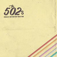 The 502s - Could It Get Better Than This