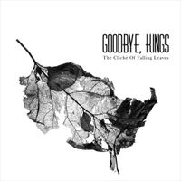Goodbye, Kings - The Clich&eacute; Of Falling Leaves