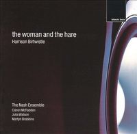 The Nash Ensemble / Claron McFadden / Julia Watson / Martyn Brabbins - Harrison Birtwistle: The Woman and the Hare