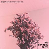 TheBiirthdayParty - stayalonewithmyloveliesfriend