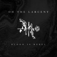 Oh The Larceny - Blood Is Rebel