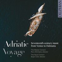 The Marian Consort / The Illyria Consort / Gawain Glenton / Rory McCleery / Bojan Čičić - Adriatic Voyage: Seventeenth-century Music from Venice to Dalmatia