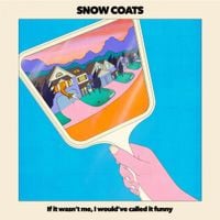 Snow Coats - If it wasn&rsquo;t me, I would&rsquo;ve called it funny