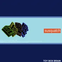 susquatch - TOY BOX BRAIN