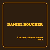 Daniel Boucher - &Agrave; grands coups de tounes, Vol. 1