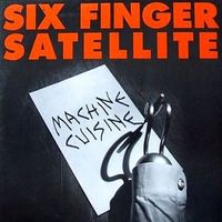 Six Finger Satellite - Machine Cuisine