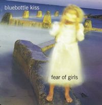 Bluebottle Kiss - Fear of Girls