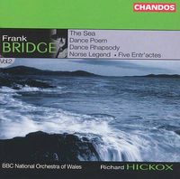 Richard Hickox & BBC National Orchestra of Wales - Frank Bridge: The Sea; Dance Poem; Dance Rhapsody; Norse Legend; Five Entr'actes