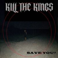 Kill The Kings - Save you?