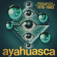 Luis David Aguilar - Ayahuasca: M&uacute;sica Para Cine De Luis David Aguilar (1978-1983)
