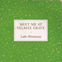 Luke Westaway - Meet Me At Velma's Grave