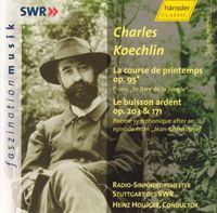 Radio-Sinfonieorchester Stuttgart & Heinz Holliger - Charles Koechlin: La Course De Printemps Op. 95; Le Buisson Ardent Op. 203 & 171