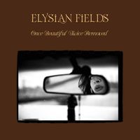 Elysian Fields - Once Beautiful Twice Removed