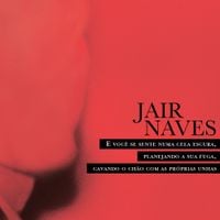 Jair Naves - E Voc&ecirc; Se Sente Numa Cela Escura, Planejando A Sua Fuga, Cavando O Ch&atilde;o Com As Pr&oacute;prias Unhas