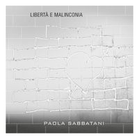 Paola Sabbatani - Libert&agrave; e malinconia