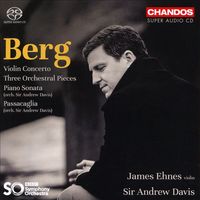James Ehnes - Berg: Violin Concerto; Three Orchestral Pieces; Piano Sonata; Passacaglia