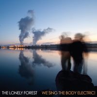 The Lonely Forest - We Sing The Body Electric!