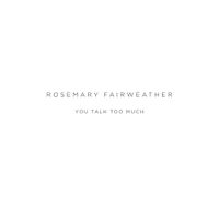 Rosemary Fairweather - You Talk Too Much
