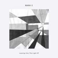 Mark E - Leaning into the Light EP