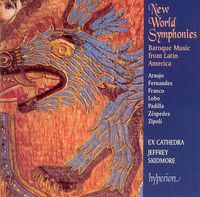 Ex Cathedra & Jeffrey Skidmore - New World Symphonies: Baroque Music from Latin America