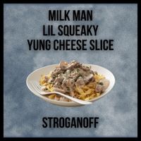 Milk Man, Yung Cheese Slice & Lil Squeaky - Stroganoff