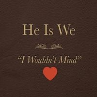 He Is We - I Wouldn't Mind