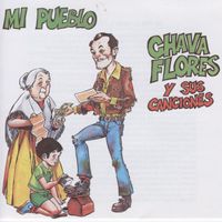 Chava Flores - Mi Pueblo - Chava Flores y sus canciones