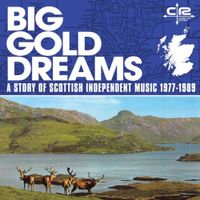 Various Artists - Big Gold Dreams | a Story of Scottish Independent Music 1977-1989