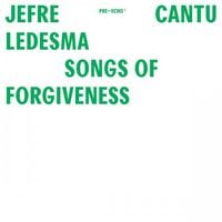 Jefre Cantu-Ledesma - Songs of Forgiveness