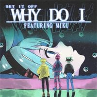 Set It Off - Why Do I (Hatsune Miku Version)