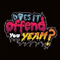 Does It Offend You, Yeah? - You Have No Idea What You're Getting Yourself Into