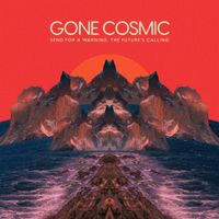Gone Cosmic - Send for a Warning, the Future's Calling