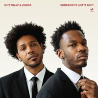 Sly5thAve & JSWISS - Somebody's Gotta Do It