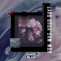 Daniel Blair - How Was Your Day?