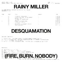 Rainy Miller - Desquamation (Fire, Burn. Nobody)